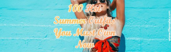 100 Hot Summer Outfits You Must Own Now