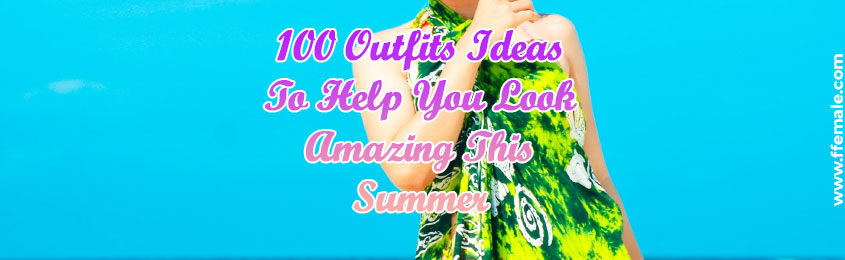 Outfits Ideas To Help You Look Amazing This Summer -