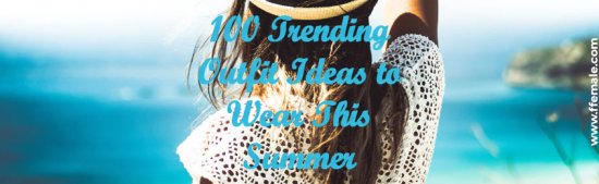 Trending Outfit Ideas To Wear This Summer - fashion