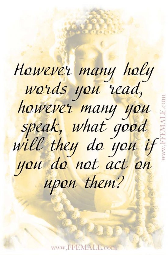Top 100 Inspirational Buddha Quotes: However many holy words you read, however many you speak, what good will they do you if you do not act on upon them #quotes #Buddha #deep #inspiration #motivation
