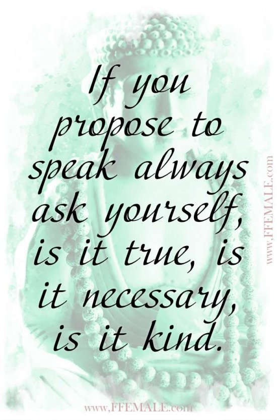 Top 100 Inspirational Buddha Quotes: If you propose to speak always ask yourself, is it true, is it necessary, is it kind #quotes #Buddha #deep #inspiration #motivation