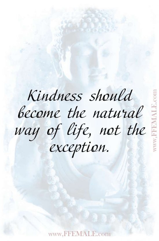 Top 100 Inspirational Buddha Quotes: Kindness should become the natural way of life, not the exception #quotes #Buddha #deep #inspiration #motivation