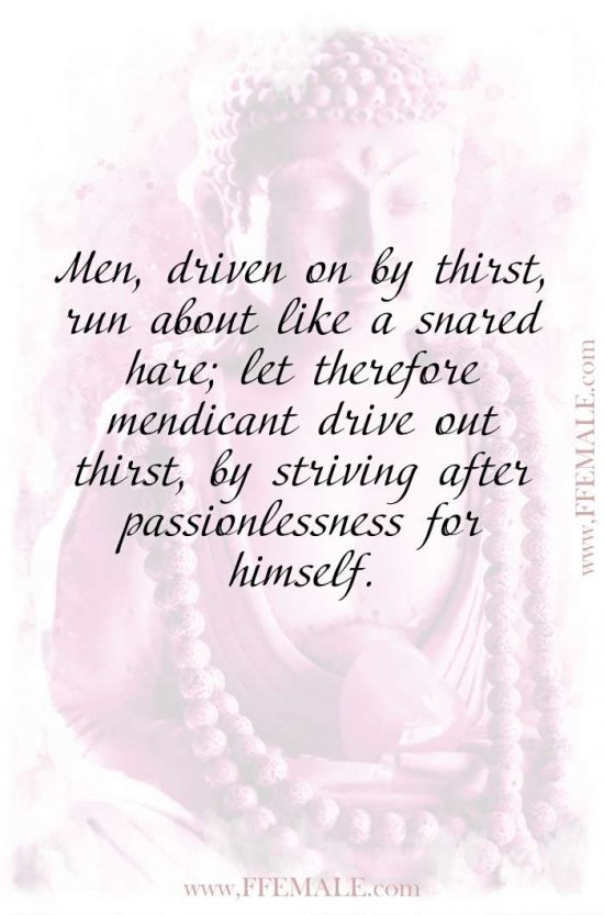 Top 100 Inspirational Buddha Quotes: Men, driven on by thirst, run about like a snared hare; let therefore mendicant drive out thirst, by striving after passionlessness for himself #quotes #Buddha #deep #inspiration #motivation