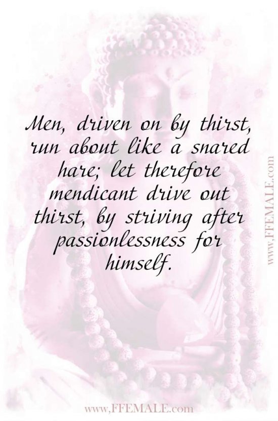 Top 100 Inspirational Buddha Quotes: Men, driven on by thirst, run about like a snared hare; let therefore mendicant drive out thirst, by striving after passionlessness for himself #quotes #Buddha #deep #inspiration #motivation