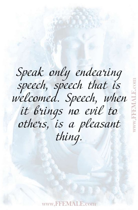 Top 100 Inspirational Buddha Quotes: Speak only endearing speech, speech that is welcomed. Speech, when it brings no evil to others, is a pleasant thing #quotes #Buddha #deep #inspiration #motivation
