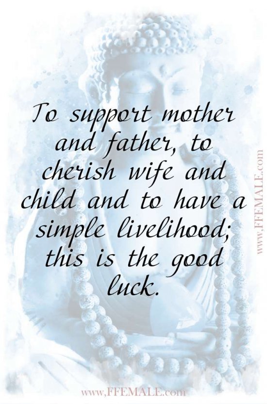 Top 100 Inspirational Buddha Quotes: To support mother and father, to cherish wife and child and to have a simple livelihood; this is the good luck #quotes #Buddha #deep #inspiration #motivation