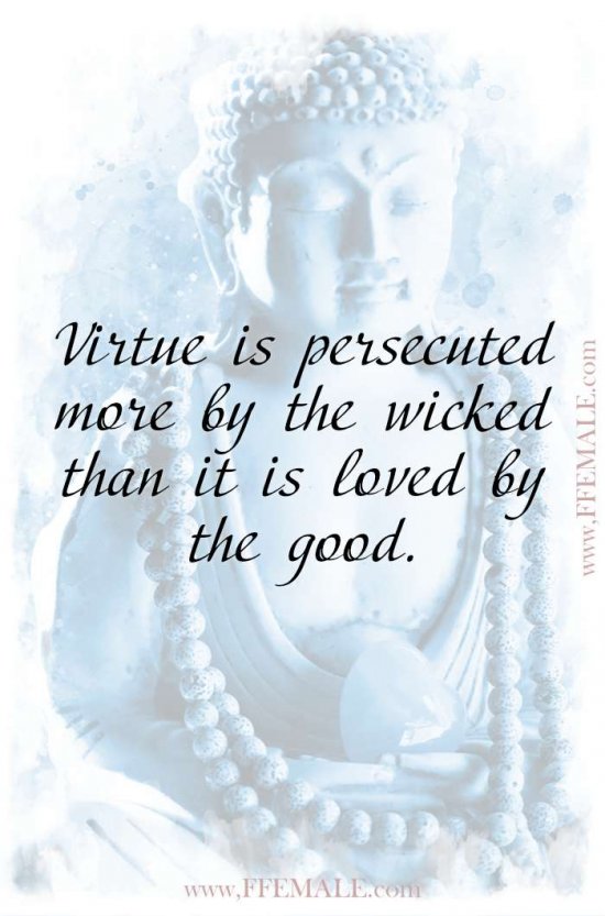 Top 100 Inspirational Buddha Quotes: Virtue is persecuted more by the wicked than it is loved by the good #quotes #Buddha #deep #inspiration #motivation