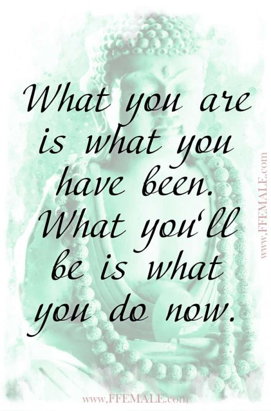 Top 100 Inspirational Buddha Quotes: What you are is what you have been. What you’ll be is what you do now #quotes #Buddha #deep #inspiration #motivation