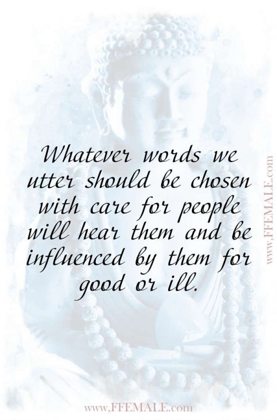 Top 100 Inspirational Buddha Quotes: Whatever words we utter should be chosen with care for people will hear them and be influenced by them for good or ill #quotes #Buddha #deep #inspiration #motivation