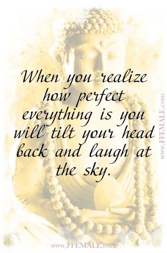 Top 100 Inspirational Buddha Quotes: When you realize how perfect everything is you will tilt your head back and laugh at the sky #quotes #Buddha #deep #inspiration #motivation