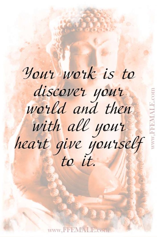 Top 100 Inspirational Buddha Quotes: Your work is to discover your world and then with all your heart give yourself to it #quotes #Buddha #deep #inspiration #motivation