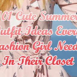 Cute Summer Outfit Ideas Every Fashion Girl Needs In Their Closet