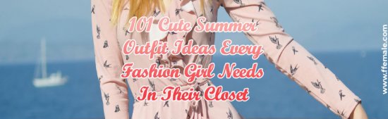 Cute Summer Outfit Ideas Every Fashion Girl Needs In Their Closet