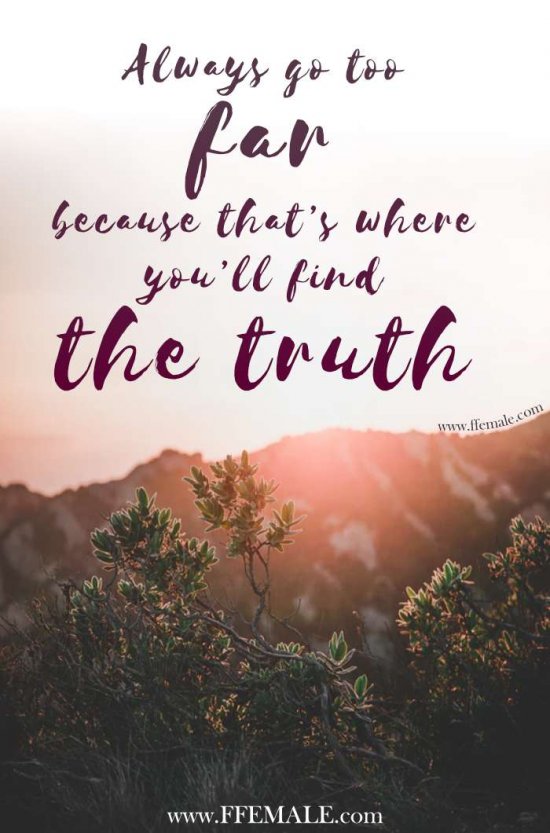 50+ Deep Motivational quotes: Always go too far, because that’s where you’ll find the truth #quotes #deep #motivation #inspiration #quote
