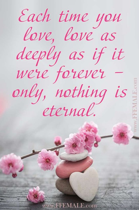 Deep quotes about love: Each time you love, love as deeply as if it were forever – only, nothing is eternal #quotes #love #deep #inspiration #motivation