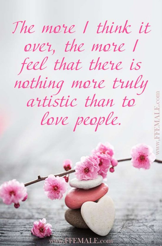 Deep quotes about love: The more I think it over, the more I feel that there is nothing more truly artistic than to love people #quotes #love #deep #inspiration #motivation