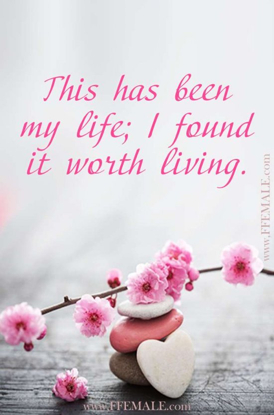 Deep quotes about love: This has been my life; I found it worth living #quotes #love #deep #inspiration #motivation