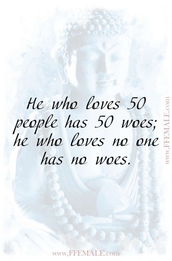 Best motivational love quotes: Buddha - He who loves 50 people has 50 woes; he who loves no one has no woes #quotes #love #passion #motivation #inspiration