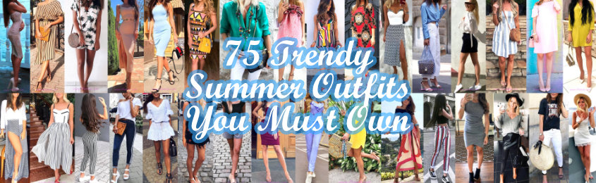 Trendy Summer Outfits You Must Own