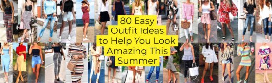 Easy Outfit Ideas to Help You Look Amazing This Summer